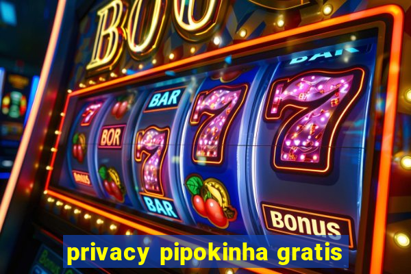 privacy pipokinha gratis